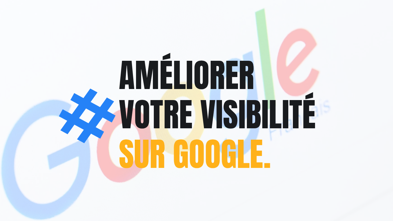 Comment améliorer la visibilité de son entreprise sur Google ?