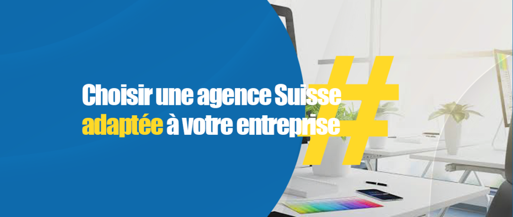 Comment choisir une agence web suisse adaptée à votre entreprise ?